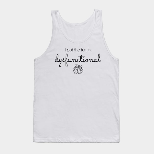 I Put the Fun in Dysfunctional Tank Top by Tee's Tees